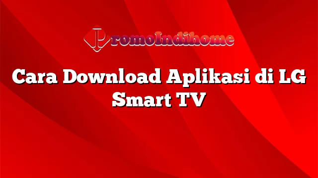 Cara Download Aplikasi di LG Smart TV