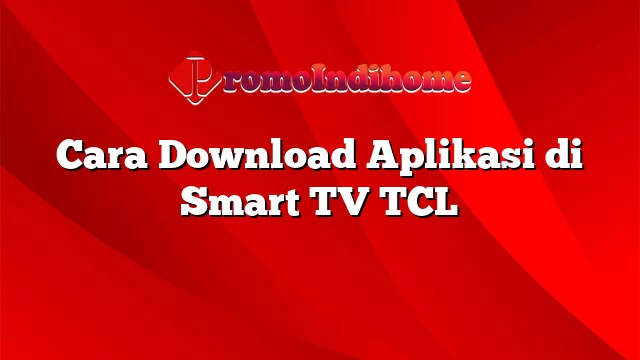 Cara Download Aplikasi di Smart TV TCL
