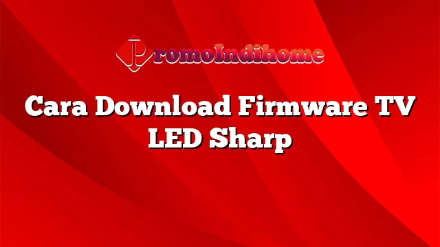 Cara Download Firmware TV LED Sharp