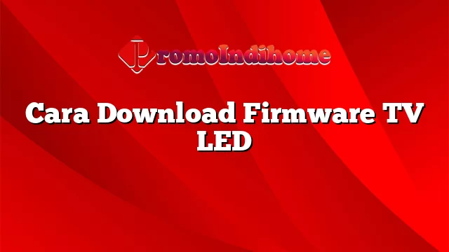 Cara Download Firmware TV LED