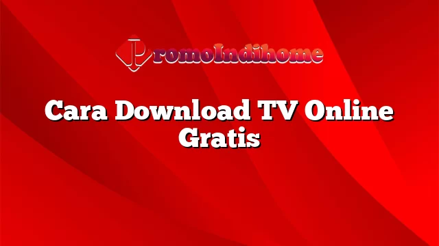 Cara Download TV Online Gratis