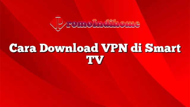 Cara Download VPN di Smart TV