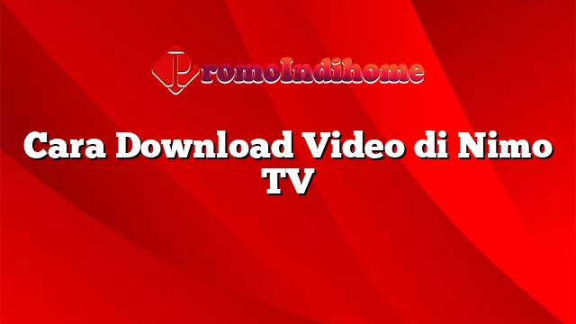 Cara Download Video di Nimo TV