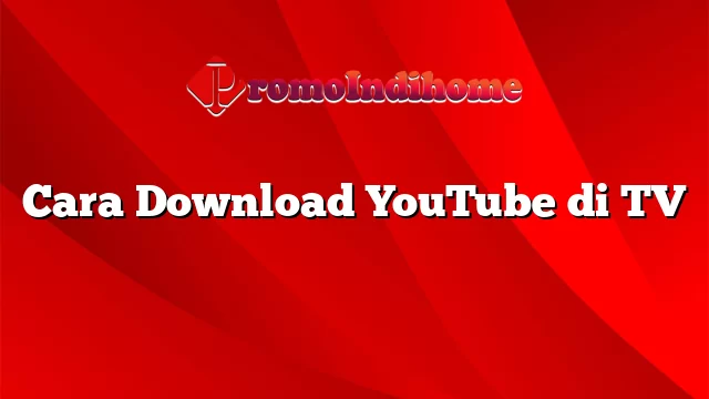 Cara Download YouTube di TV