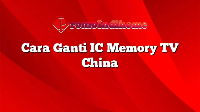 Cara Ganti IC Memory TV China