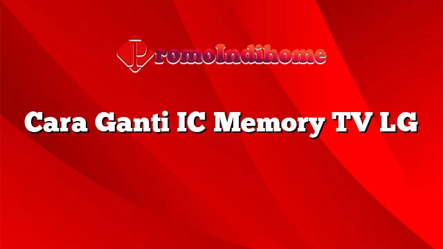 Cara Ganti IC Memory TV LG