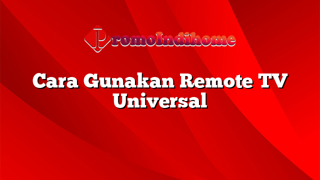 Cara Gunakan Remote TV Universal