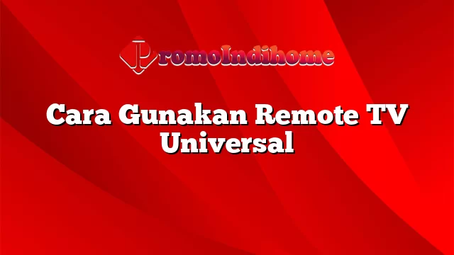 Cara Gunakan Remote TV Universal