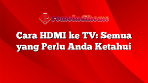 Cara HDMI ke TV: Semua yang Perlu Anda Ketahui