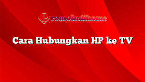 Cara Hubungkan HP ke TV