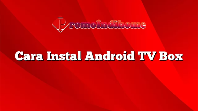 Cara Instal Android TV Box