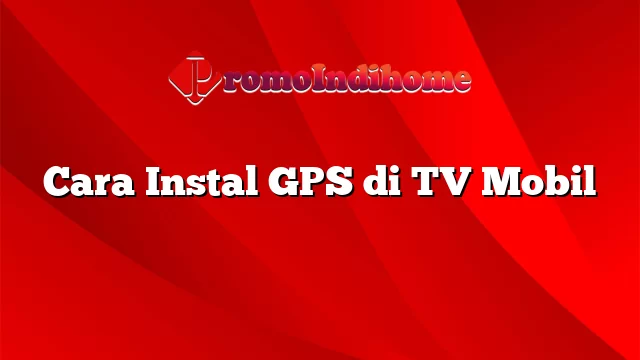 Cara Instal GPS di TV Mobil