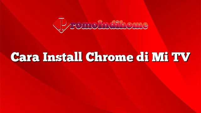 Cara Install Chrome di Mi TV