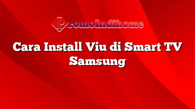 Cara Install Viu di Smart TV Samsung