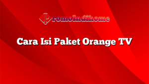 Cara Isi Paket Orange TV