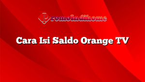 Cara Isi Saldo Orange TV