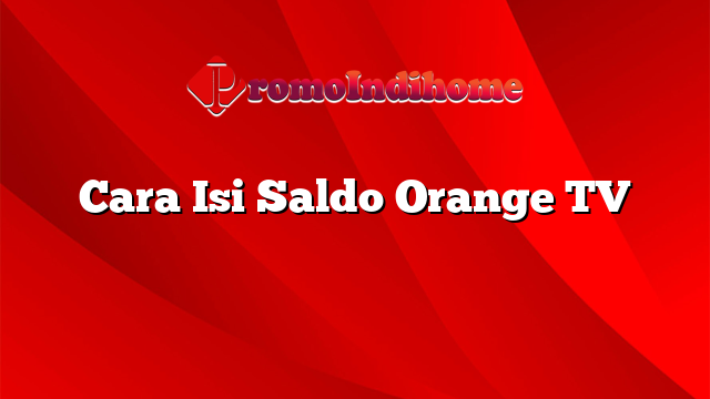 Cara Isi Saldo Orange TV