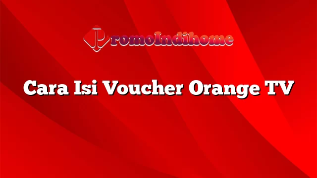 Cara Isi Voucher Orange TV