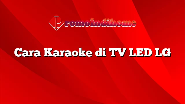 Cara Karaoke di TV LED LG