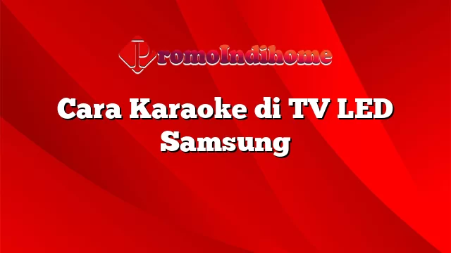 Cara Karaoke di TV LED Samsung