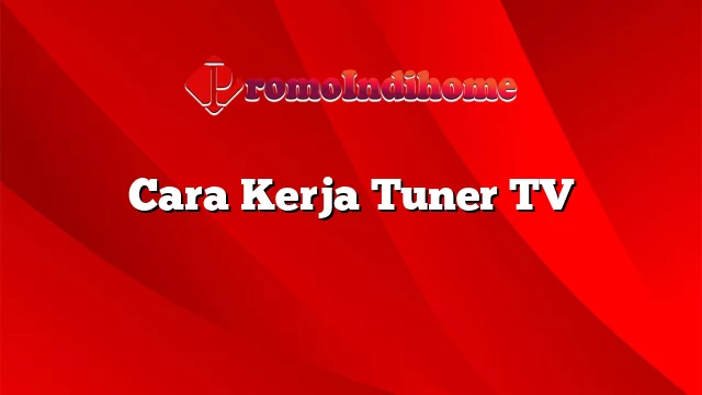 Cara Kerja Tuner TV