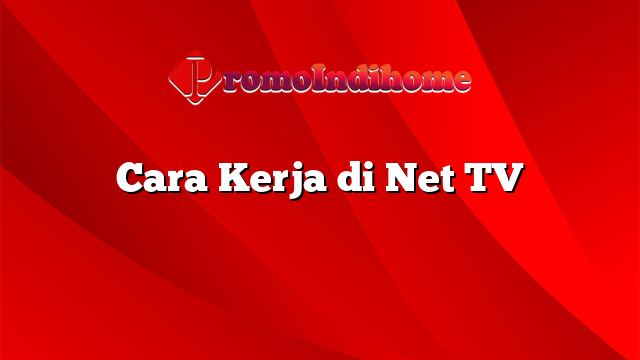 Cara Kerja di Net TV