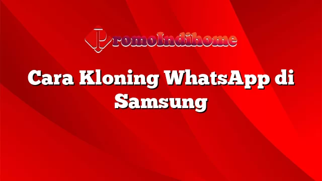 Cara Kloning WhatsApp di Samsung