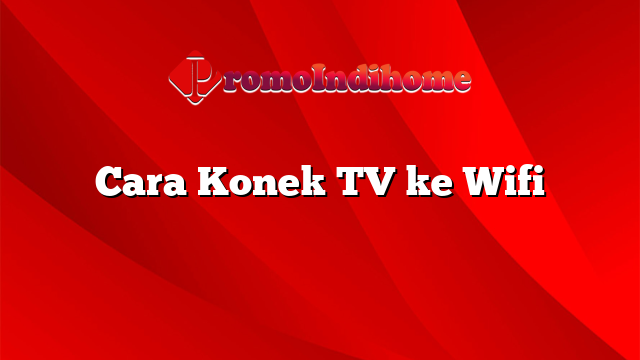 Cara Konek TV ke Wifi