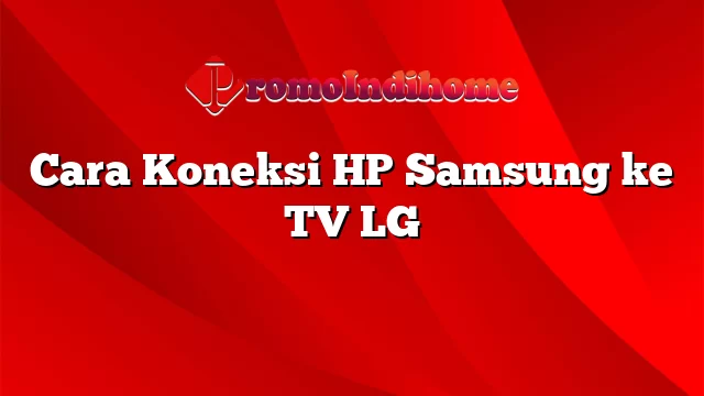 Cara Koneksi HP Samsung ke TV LG