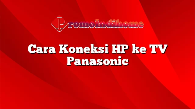 Cara Koneksi HP ke TV Panasonic