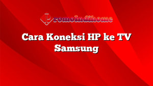 Cara Koneksi HP ke TV Samsung