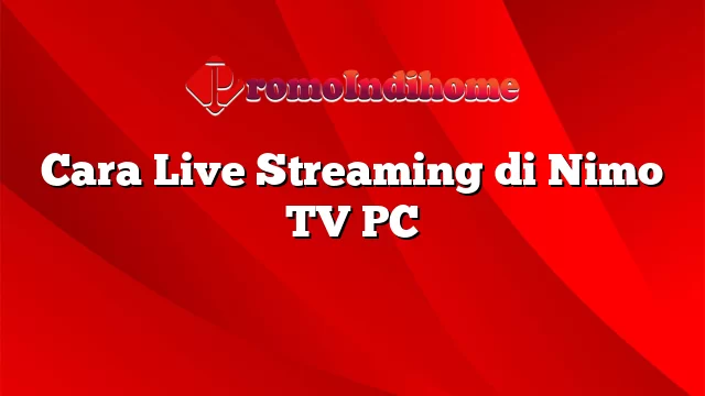 Cara Live Streaming di Nimo TV PC