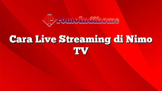 Cara Live Streaming di Nimo TV