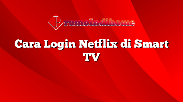 Cara Login Netflix di Smart TV