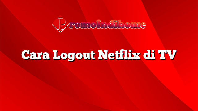 Cara Logout Netflix di TV