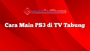 Cara Main PS3 di TV Tabung