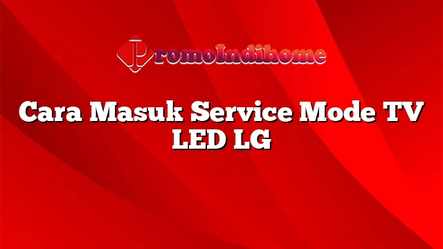 Cara Masuk Service Mode TV LED LG