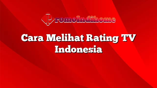 Cara Melihat Rating TV Indonesia