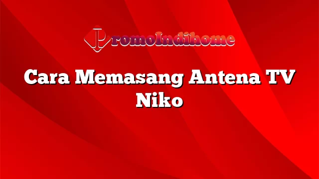 Cara Memasang Antena TV Niko