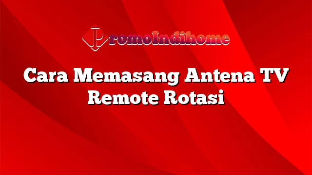 Cara Memasang Antena TV Remote Rotasi