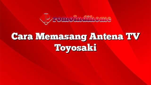 Cara Memasang Antena TV Toyosaki