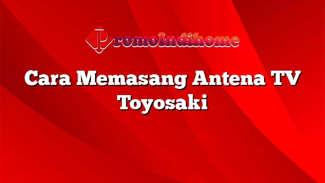 Cara Memasang Antena TV Toyosaki