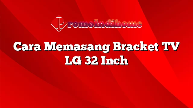Cara Memasang Bracket TV LG 32 Inch
