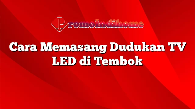 Cara Memasang Dudukan TV LED di Tembok