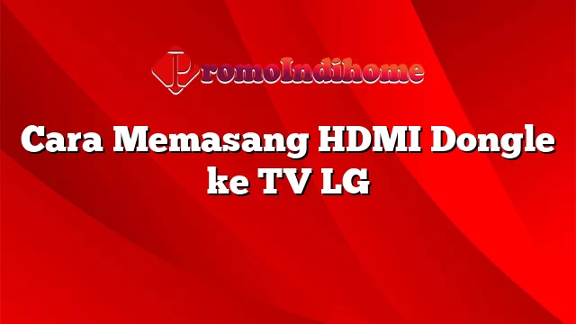 Cara Memasang HDMI Dongle ke TV LG