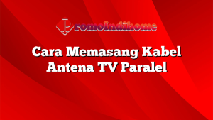 Cara Memasang Kabel Antena TV Paralel