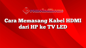 Cara Memasang Kabel HDMI dari HP ke TV LED