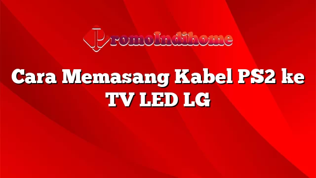 Cara Memasang Kabel PS2 ke TV LED LG