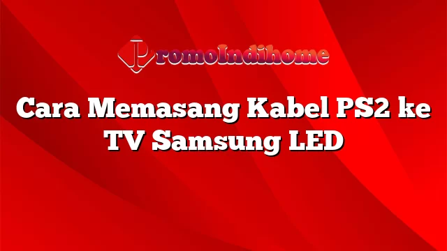 Cara Memasang Kabel PS2 ke TV Samsung LED
