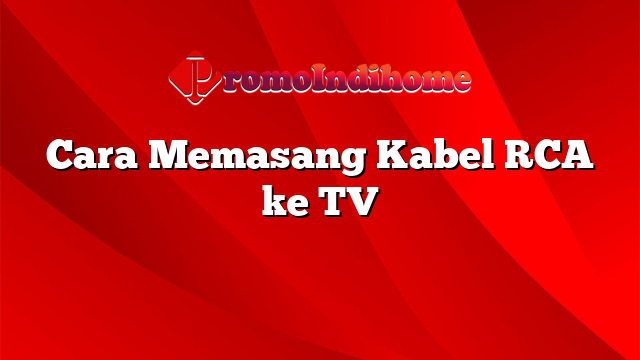 Cara Memasang Kabel RCA ke TV